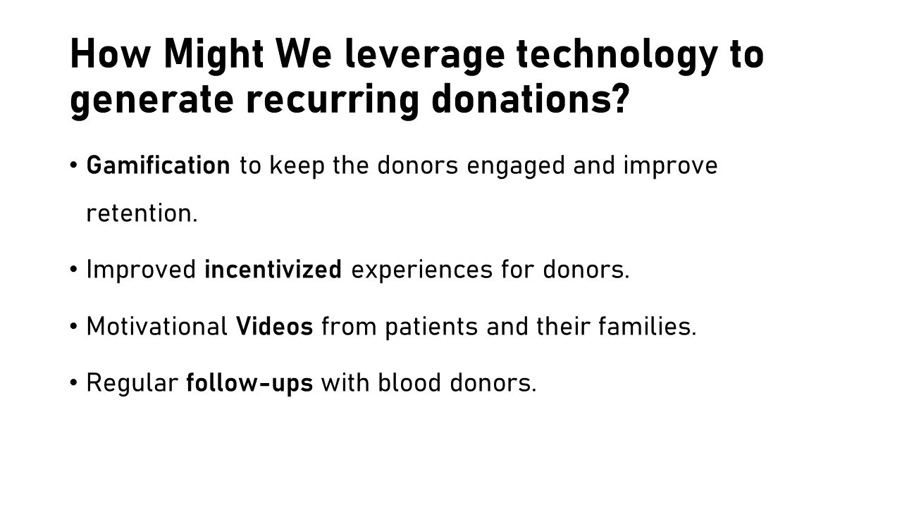 How might we leverage technology to generate recurring donations: 1.  Gamification, 2. Incentivization, Motivational videos, Regular follow-ups.